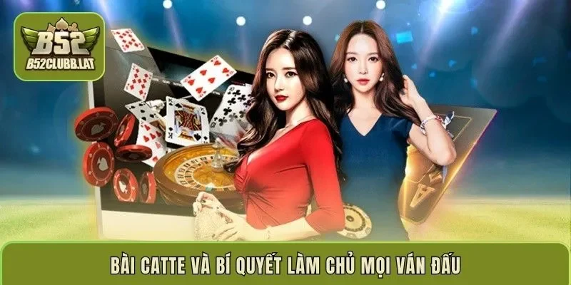 Bài catte và bí quyết làm chủ mọi ván đấu